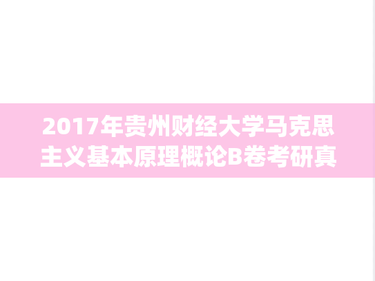 2017年贵州财经大学马克思主义基本原理概论B卷考研真题.pdf