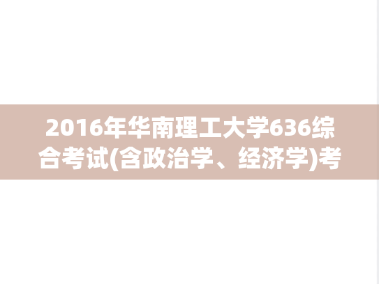 2016年华南理工大学636综合考试(含政治学、经济学)考研真题.pdf