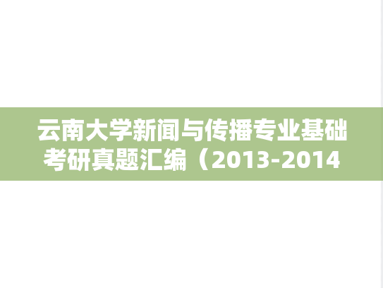 云南大学新闻与传播专业基础考研真题汇编（2013-2014、2018-2024）