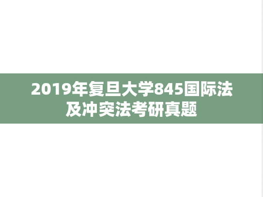 2019年复旦大学845国际法及冲突法考研真题