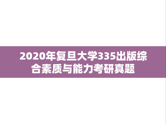 2020年复旦大学335出版综合素质与能力考研真题