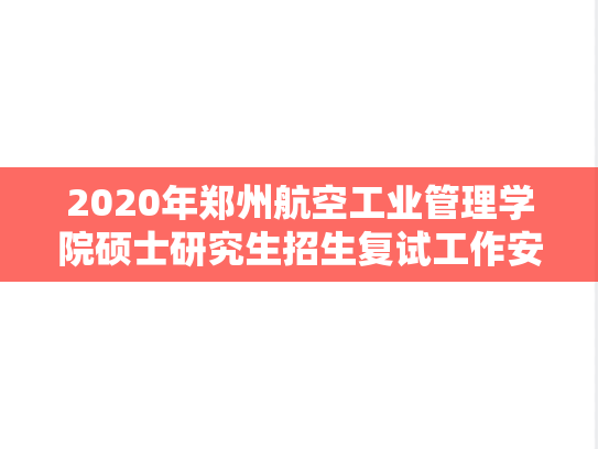 2020年郑州航空工业管理学院硕士研究生招生复试工作安排.docx