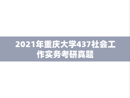 2021年重庆大学437社会工作实务考研真题