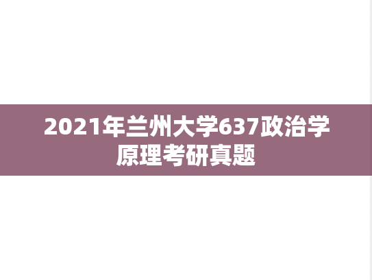 2021年兰州大学637政治学原理考研真题