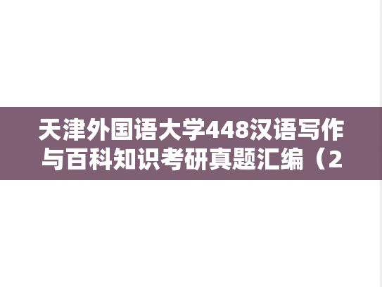天津外国语大学448汉语写作与百科知识考研真题汇编（2010-2014、2019-2020）