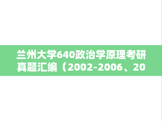 兰州大学640政治学原理考研真题汇编（2002-2006、2008、2021-2022、2024）,兰州大学640政治学原理考研真题汇编（2002-2006、2008、2021-2022、2024）,兰州大学汇编,政治学原理汇编,第1张