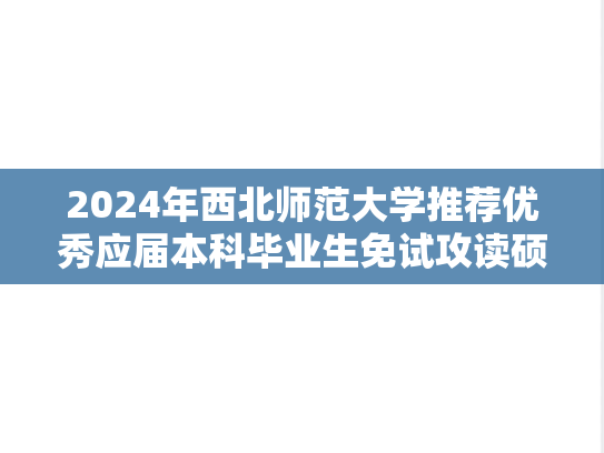 2024年西北师范大学推荐优秀应届本科毕业生免试攻读硕士研究生工作的通知