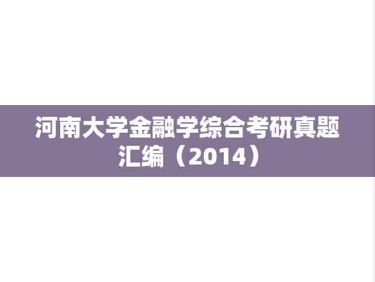 河南大学金融学综合考研真题汇编（2014）,河南大学金融学综合考研真题汇编（2014）,河南大学汇编,金融学综合汇编,第1张