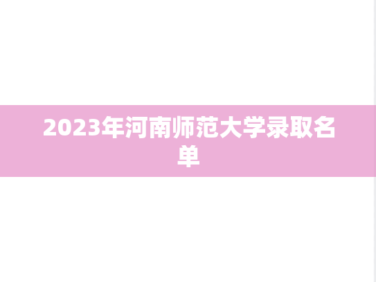 2023年河南师范大学录取名单,2023年河南师范大学录取名单,河南师范大学,第1张