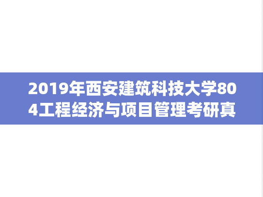 2019年西安建筑科技大学804工程经济与项目管理考研真题.pdf