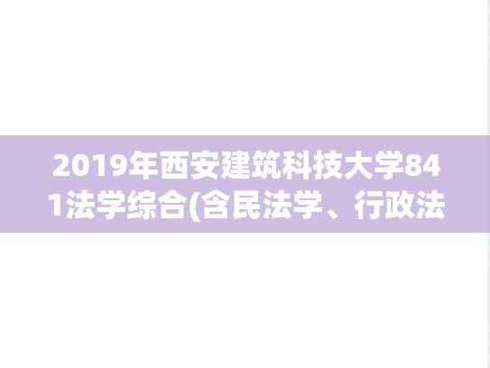 2019年西安建筑科技大学841法学综合(含民法学、行政法学)考研真题.pdf