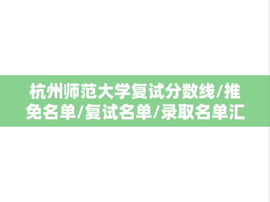 杭州师范大学复试分数线/推免名单/复试名单/录取名单汇编（2021-2024）