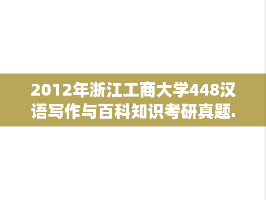 2012年浙江工商大学448汉语写作与百科知识考研真题.pdf