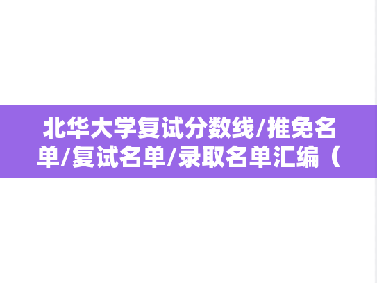 北华大学复试分数线/推免名单/复试名单/录取名单汇编（2022-2024）