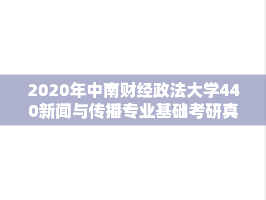 2020年中南财经政法大学440新闻与传播专业基础考研真题