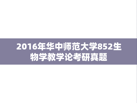 2016年华中师范大学852生物学教学论考研真题