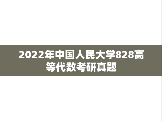 2022年中国人民大学828高等代数考研真题