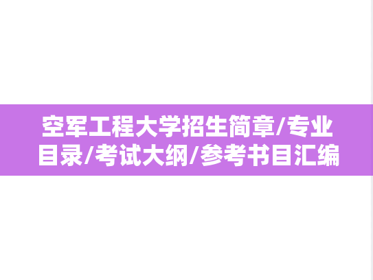 空军工程大学招生简章/专业目录/考试大纲/参考书目汇编（2018-2024）