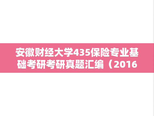 安徽财经大学435保险专业基础考研考研真题汇编（2016-2020、2024）