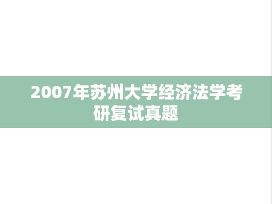 2007年苏州大学经济法学考研复试真题,2007年苏州大学经济法学考研复试真题,苏州大学复试真题,苏州大学,复试真题,第1张