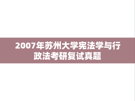 2007年苏州大学宪法学与行政法考研复试真题