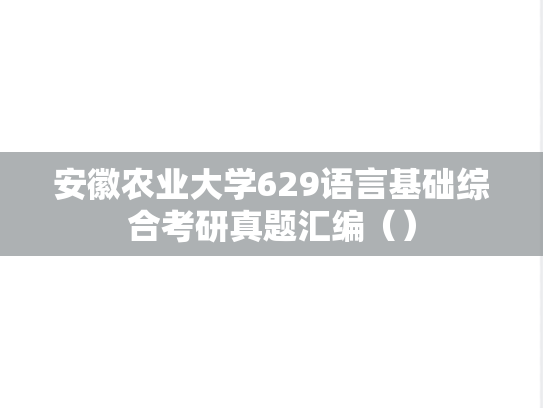 安徽农业大学629语言基础综合考研真题汇编（）