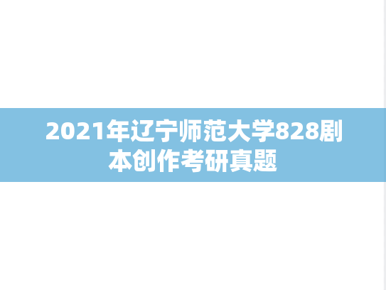 2021年辽宁师范大学828剧本创作考研真题
