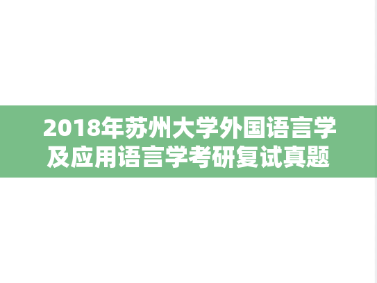 2018年苏州大学外国语言学及应用语言学考研复试真题,2018年苏州大学外国语言学及应用语言学考研复试真题,苏州大学复试真题,苏州大学,复试真题,第1张