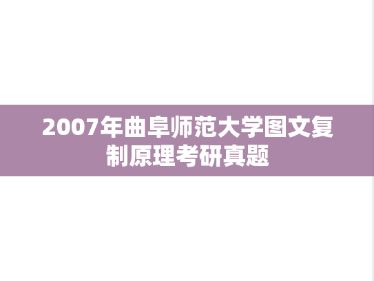 2007年曲阜师范大学图文复制原理考研真题