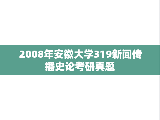 2008年安徽大学319新闻传播史论考研真题