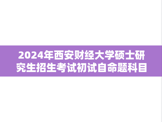 2024年西安财经大学硕士研究生招生考试初试自命题科目考试大纲