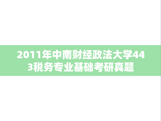 2011年中南财经政法大学443税务专业基础考研真题