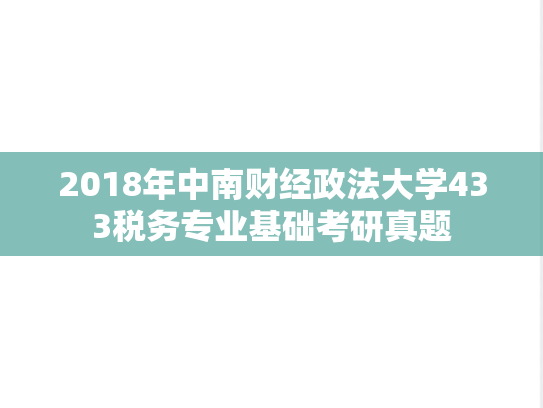 2018年中南财经政法大学433税务专业基础考研真题