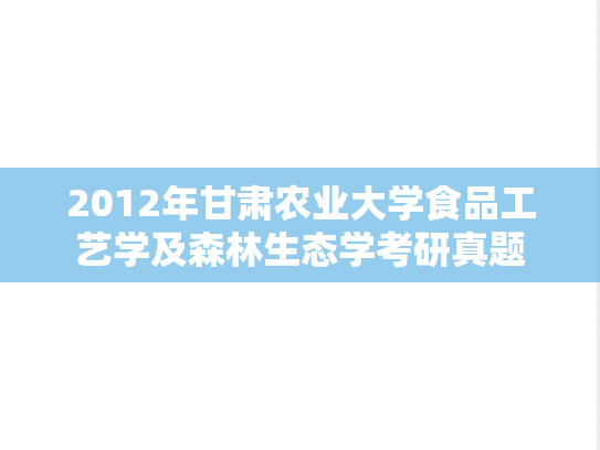 2012年甘肃农业大学食品工艺学及森林生态学考研真题
