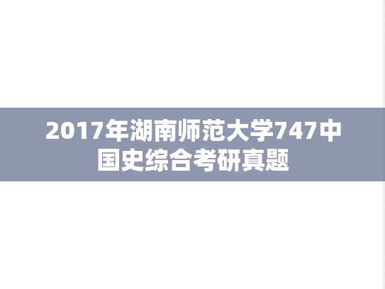 2017年湖南师范大学747中国史综合考研真题
