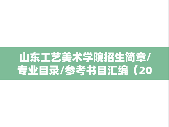 山东工艺美术学院招生简章/专业目录/参考书目汇编（2021-2024）