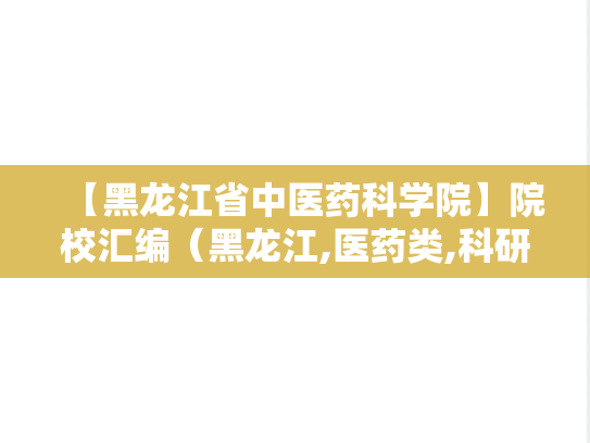 【黑龙江省中医药科学院】院校汇编（黑龙江,医药类,科研院所,A区,H）