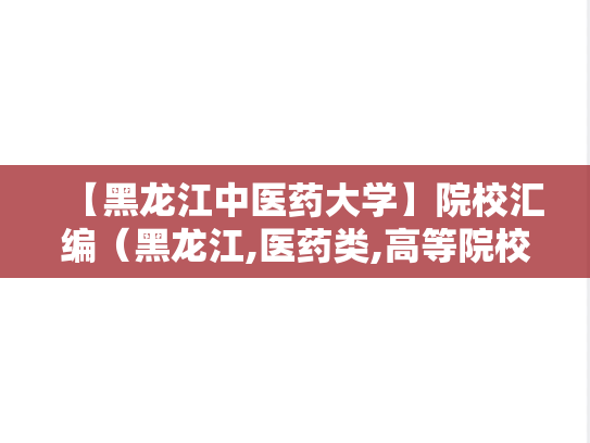 【黑龙江中医药大学】院校汇编（黑龙江,医药类,高等院校,A区,H）
