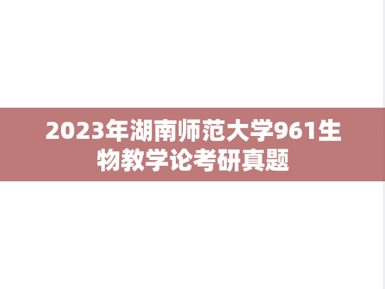 2023年湖南师范大学961生物教学论考研真题