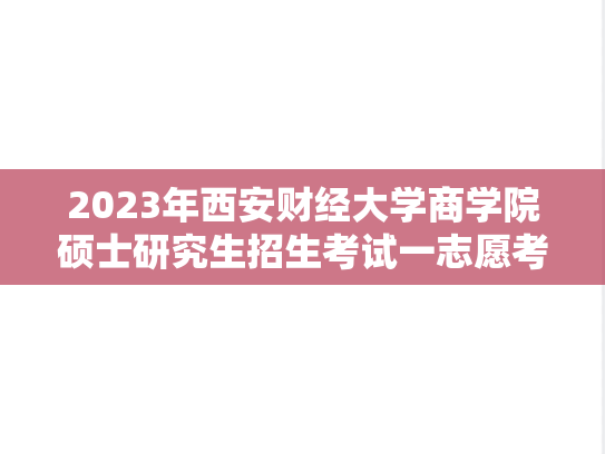 2023年西安财经大学商学院硕士研究生招生考试一志愿考生拟录取名单公示