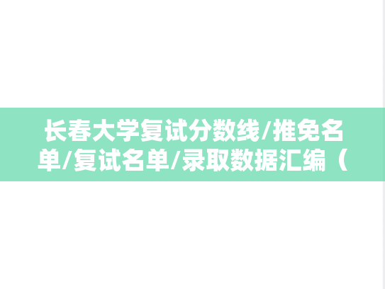 长春大学复试分数线/推免名单/复试名单/录取数据汇编（2023-2024）