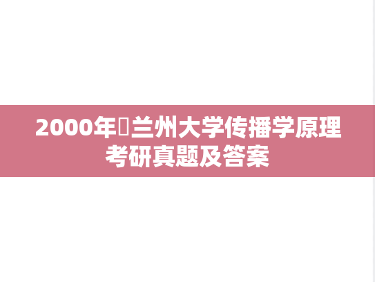 2000年​兰州大学传播学原理考研真题及答案