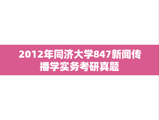 2012年同济大学847新闻传播学实务考研真题