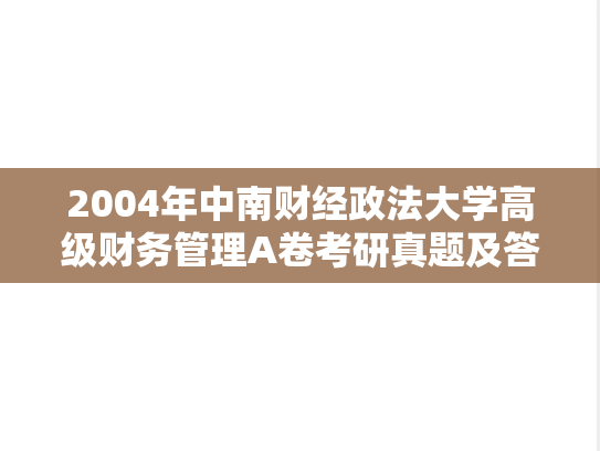 2004年中南财经政法大学高级财务管理A卷考研真题及答案