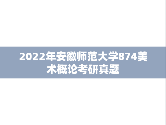 2022年安徽师范大学874美术概论考研真题