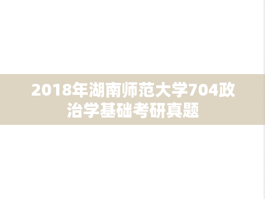 2018年湖南师范大学704政治学基础考研真题