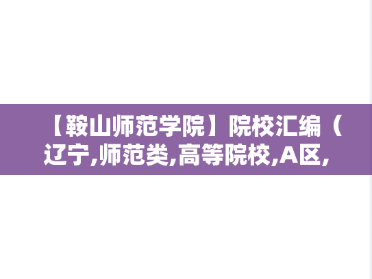 【鞍山师范学院】院校汇编（辽宁,师范类,高等院校,A区,A）