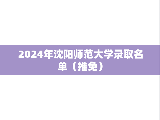 2024年沈阳师范大学录取名单（推免）,2024年沈阳师范大学录取名单（推免）,沈阳师范大学,第1张