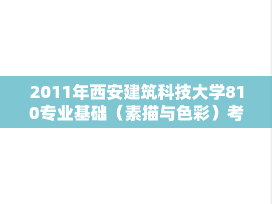 2011年西安建筑科技大学810专业基础（素描与色彩）考研真题