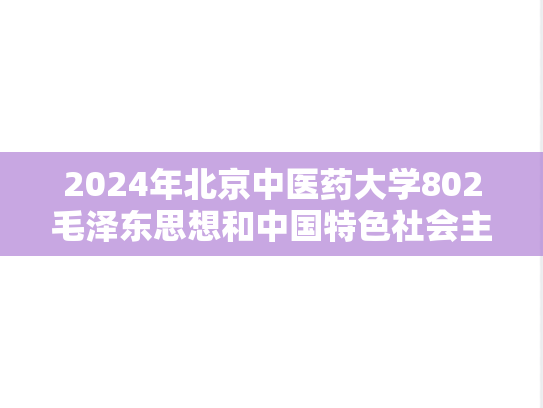 2024年北京中医药大学802毛泽东思想和中国特色社会主义理论考研真题